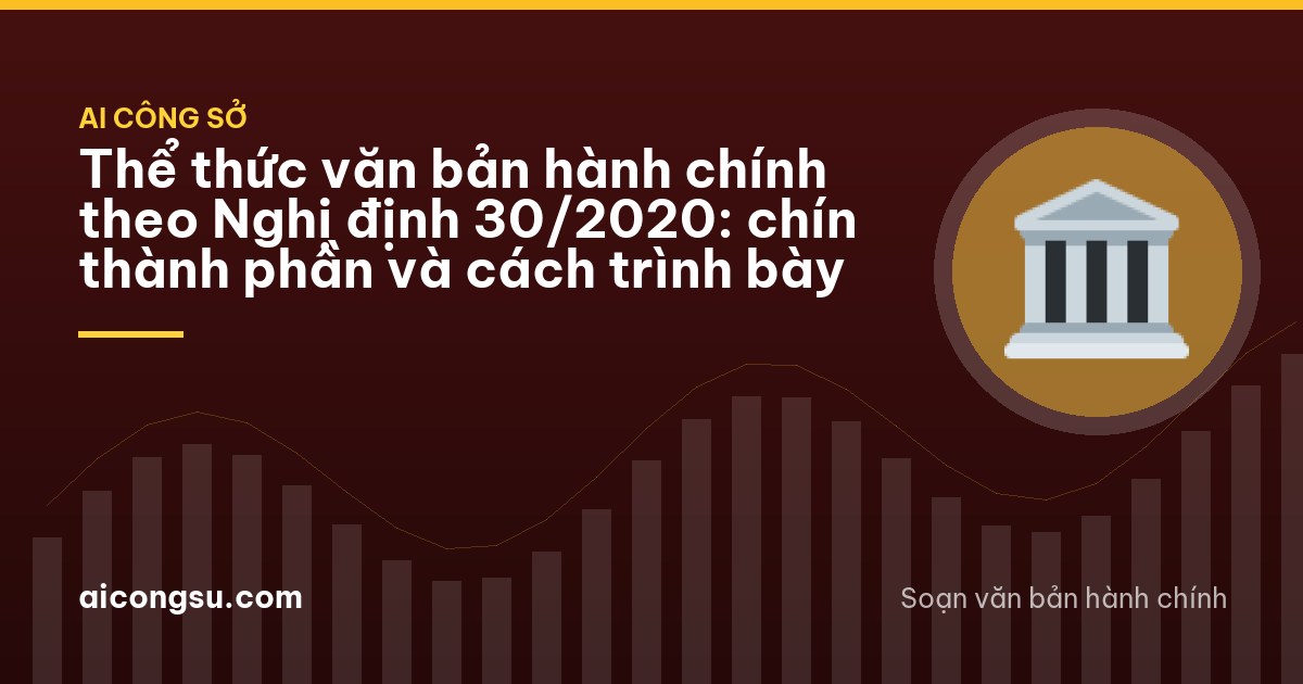 Thể thức văn bản hành chính theo Nghị định 30/2020: chín thành phần và cách trình bày